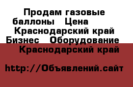 Продам газовые баллоны › Цена ­ 750 - Краснодарский край Бизнес » Оборудование   . Краснодарский край